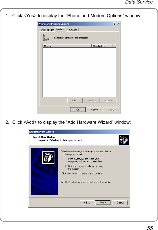 Data Service 1.  Click &lt;Yes&gt; to display the “Phone and Modem Options” window:  2.  Click &lt;Add&gt; to display the “Add Hardware Wizard” window:  55 