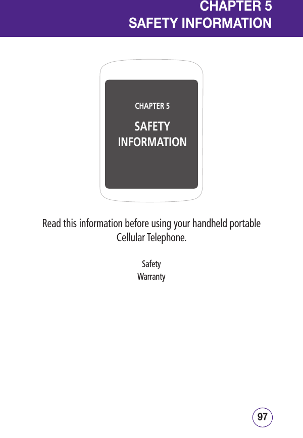9796CHAPTER 5SAFETYINFORMATIONCHAPTER 5SAFETY INFORMATIONRead this information before using your handheld portable Cellular Telephone.SafetyWarranty