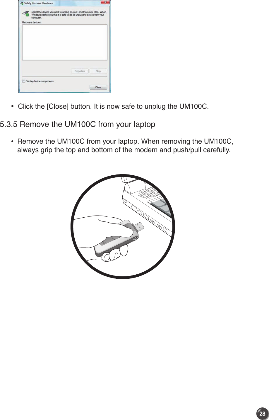 2928 •   Click the [Close] button. It is now safe to unplug the UM100C.5.3.5 Remove the UM100C from your laptop  •   Remove the UM100C from your laptop. When removing the UM100C,  always grip the top and bottom of the modem and push/pull carefully.AB#1#2