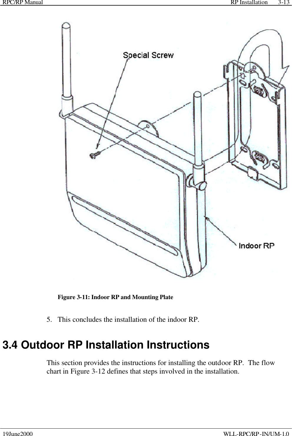 RPC/RP Manual    RP Installation  19June2000    WLL-RPC/RP-IN/UM-1.0 3-13 Figure 3-11: Indoor RP and Mounting Plate 5.  This concludes the installation of the indoor RP. 3.4 Outdoor RP Installation Instructions This section provides the instructions for installing the outdoor RP.  The flow chart in Figure 3-12 defines that steps involved in the installation. 