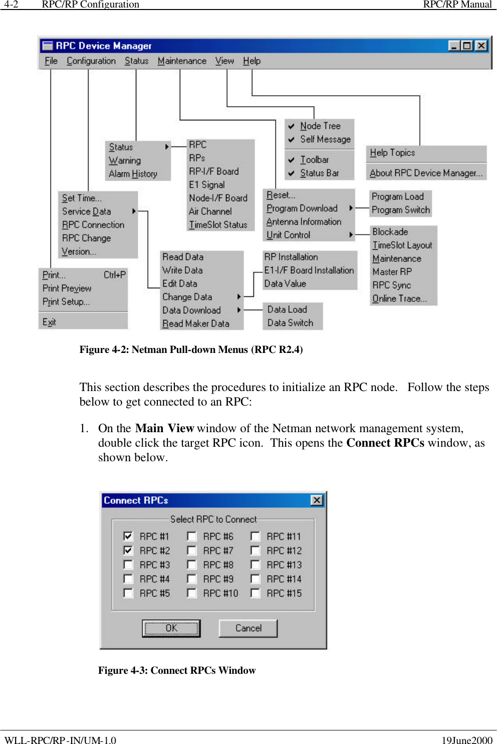  RPC/RP Configuration    RPC/RP Manual   WLL-RPC/RP-IN/UM-1.0    19June2000 4-2 Figure 4-2: Netman Pull-down Menus (RPC R2.4) This section describes the procedures to initialize an RPC node.   Follow the steps below to get connected to an RPC: 1.  On the Main View window of the Netman network management system, double click the target RPC icon.  This opens the Connect RPCs window, as shown below.  Figure 4-3: Connect RPCs Window 