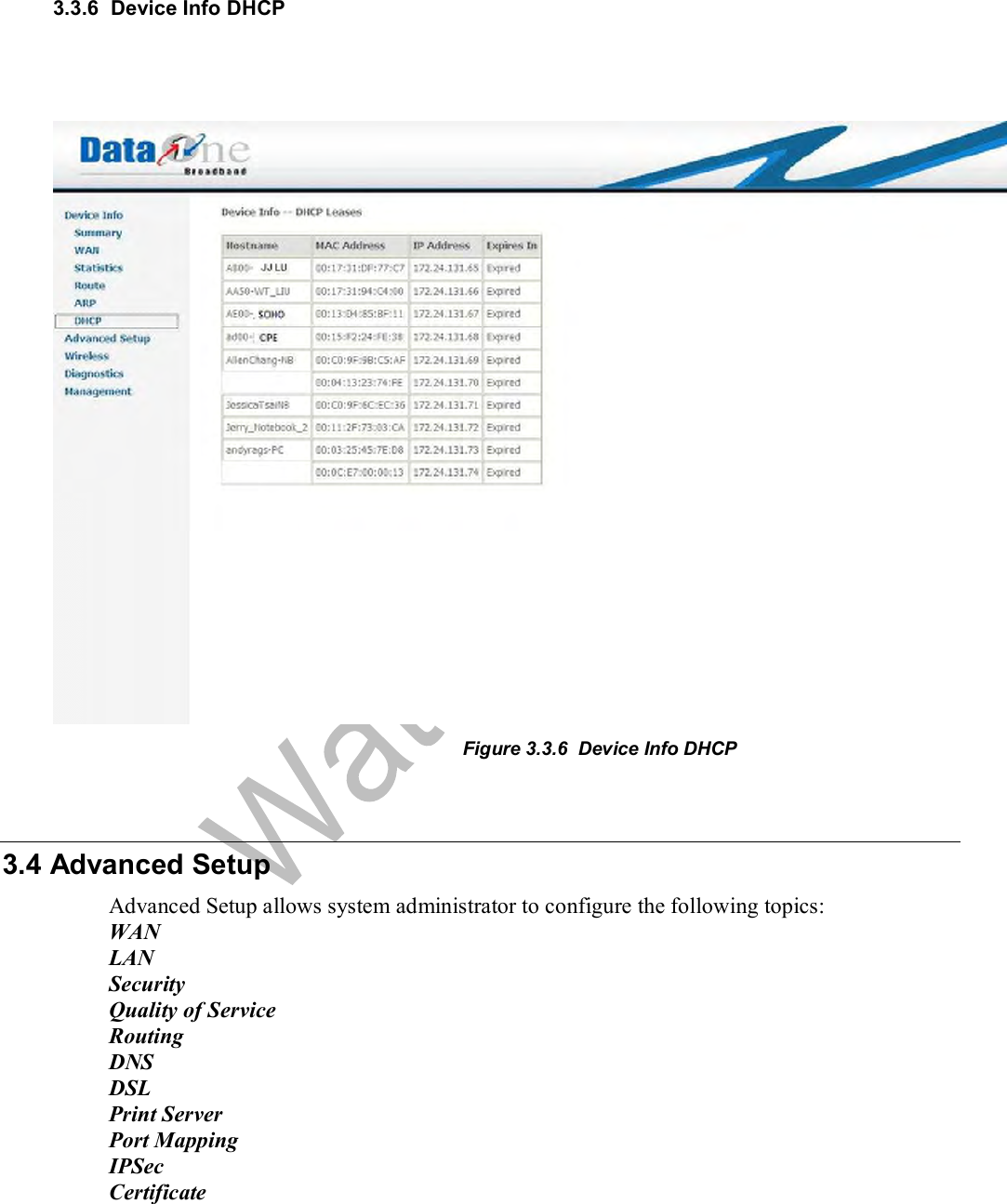   3.3.6  Device Info DHCP    Figure 3.3.6  Device Info DHCP   3.4 Advanced Setup Advanced Setup allows system administrator to configure the following topics:  WAN LAN Security Quality of Service Routing DNS DSL Print Server Port Mapping IPSec Certificate   