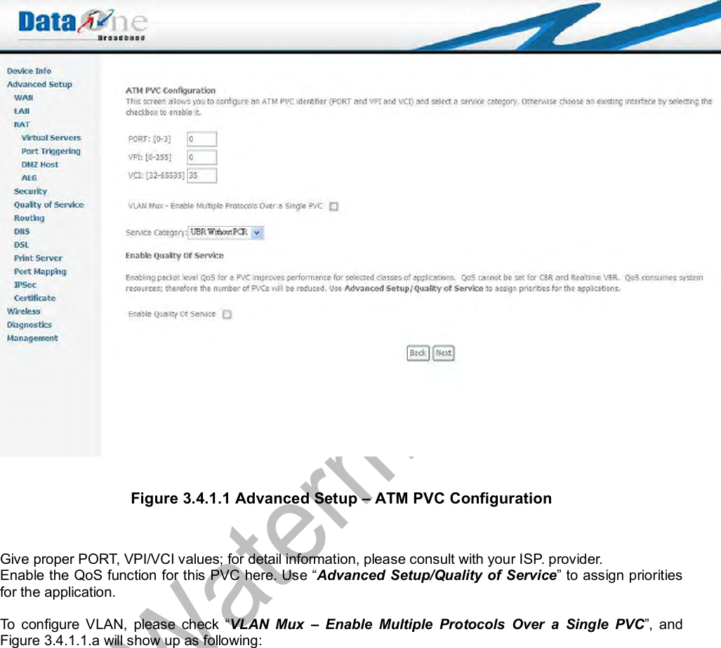    Figure 3.4.1.1 Advanced Setup – ATM PVC Configuration   Give proper PORT, VPI/VCI values; for detail information, please consult with your ISP. provider. Enable the QoS function for this PVC here. Use “Advanced Setup/Quality of Service” to assign priorities for the application.  To configure VLAN, please check  “VLAN Mux  – Enable Multiple Protocols Over a Single PVC”, and Figure 3.4.1.1.a will show up as following: 