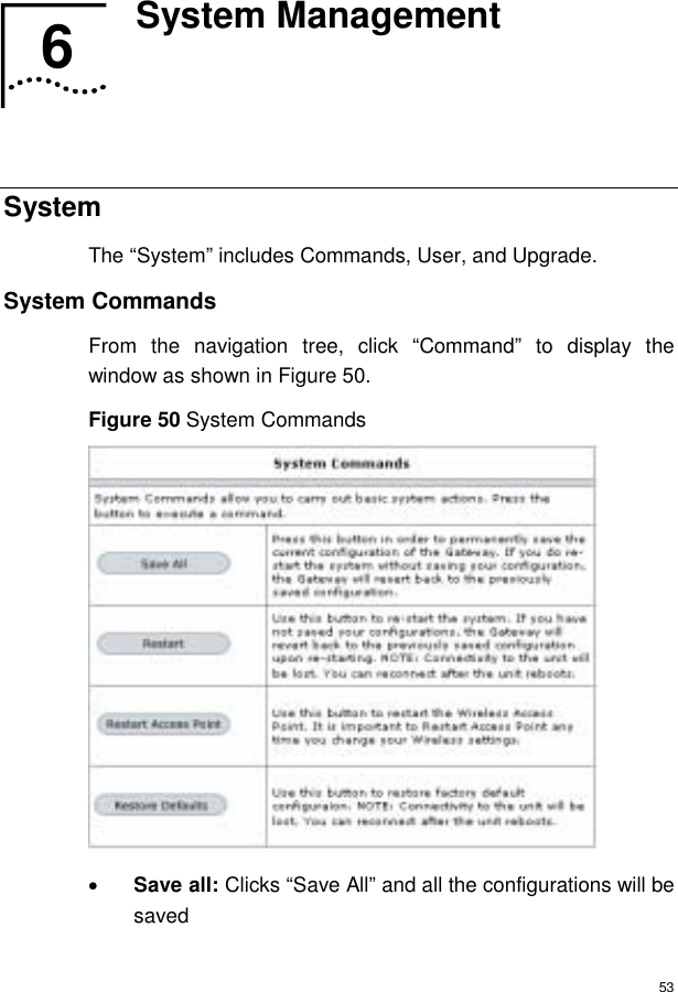  53 6  System Management   System The “System” includes Commands, User, and Upgrade. System Commands From the navigation tree, click “Command” to display the window as shown in Figure 50. Figure 50 System Commands  • Save all: Clicks “Save All” and all the configurations will be saved 6  