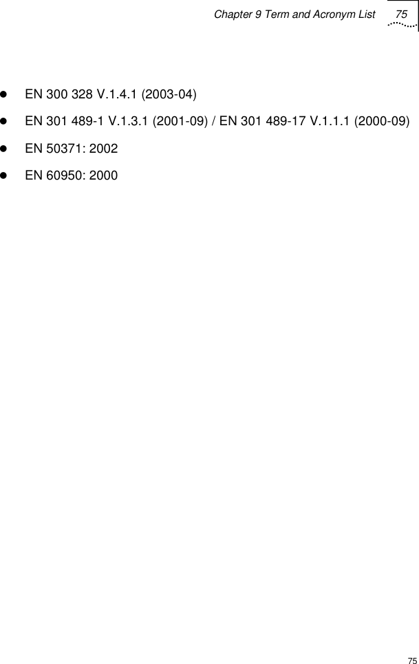 Chapter 9 Term and Acronym List 75  75  z EN 300 328 V.1.4.1 (2003-04) z EN 301 489-1 V.1.3.1 (2001-09) / EN 301 489-17 V.1.1.1 (2000-09) z EN 50371: 2002 z EN 60950: 2000   