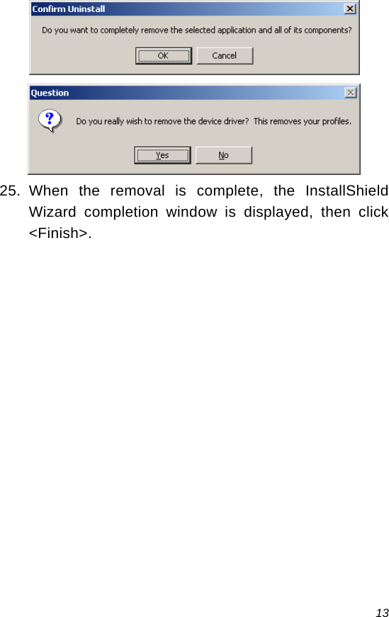  13   25. When the removal is complete, the InstallShield Wizard completion window is displayed, then click &lt;Finish&gt;. 