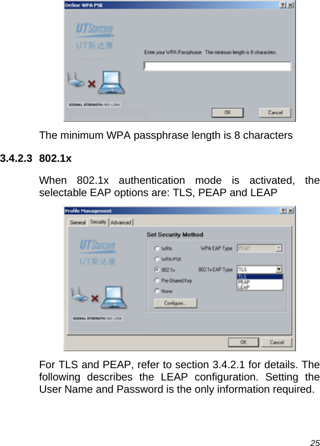  25  The minimum WPA passphrase length is 8 characters 3.4.2.3 802.1x When 802.1x authentication mode is activated, the selectable EAP options are: TLS, PEAP and LEAP  For TLS and PEAP, refer to section 3.4.2.1 for details. The following describes the LEAP configuration. Setting the User Name and Password is the only information required. 