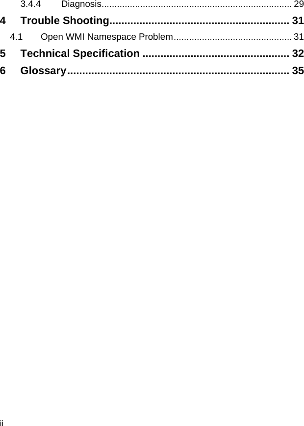  ii 3.4.4 Diagnosis.......................................................................... 29 4 Trouble Shooting............................................................ 31 4.1 Open WMI Namespace Problem.............................................. 31 5 Technical Specification ................................................. 32 6 Glossary.......................................................................... 35  