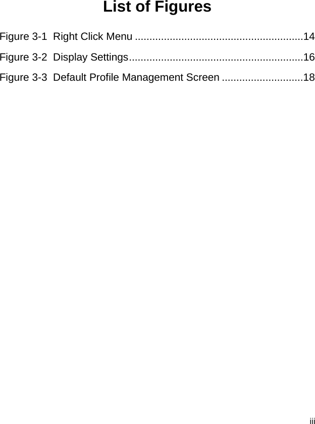  iii List of Figures Figure 3-1  Right Click Menu ..........................................................14 Figure 3-2  Display Settings............................................................16 Figure 3-3  Default Profile Management Screen ............................18 