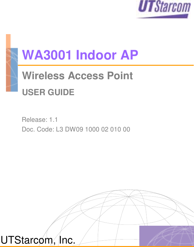    WA3001 Indoor AP Wireless Access Point USER GUIDE    Release: 1.1  Doc. Code: L3 DW09 1000 02 010 00 UTStarcom, Inc. 