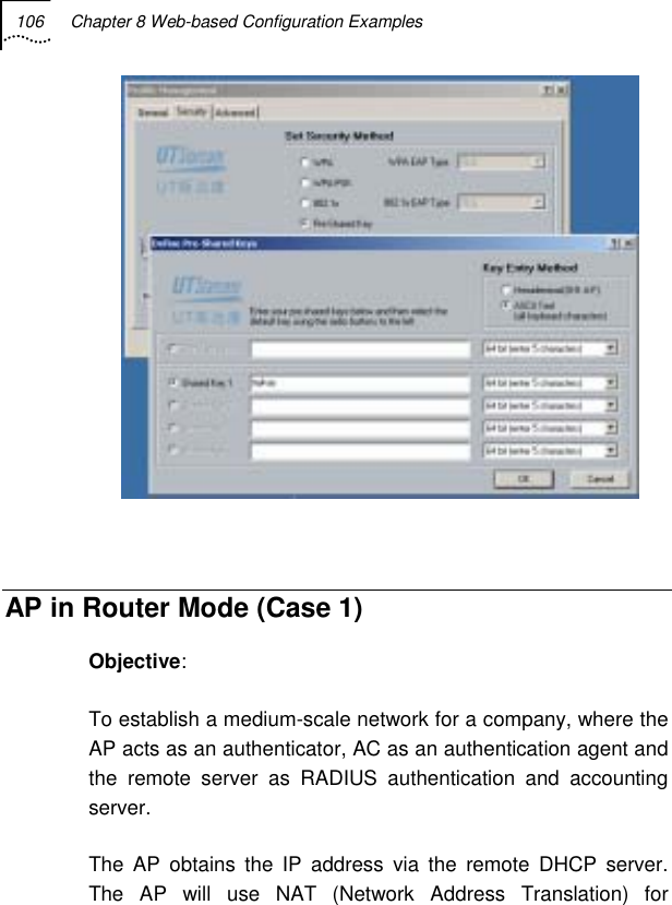 106  Chapter 8 Web-based Configuration Examples     AP in Router Mode (Case 1) Objective: To establish a medium-scale network for a company, where the AP acts as an authenticator, AC as an authentication agent and the remote server as RADIUS authentication and accounting server. The AP obtains the IP address via the remote DHCP server. The AP will use NAT (Network Address Translation) for 