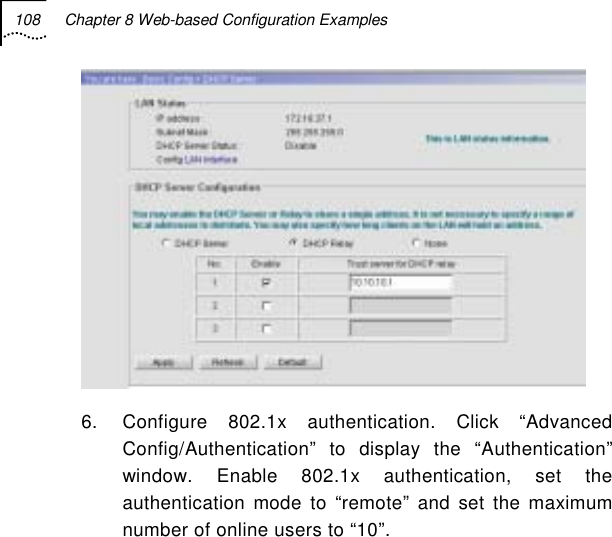 108  Chapter 8 Web-based Configuration Examples    6.  Configure 802.1x authentication. Click “Advanced Config/Authentication” to display the “Authentication” window. Enable 802.1x authentication, set the authentication mode to “remote” and set the maximum number of online users to “10”. 