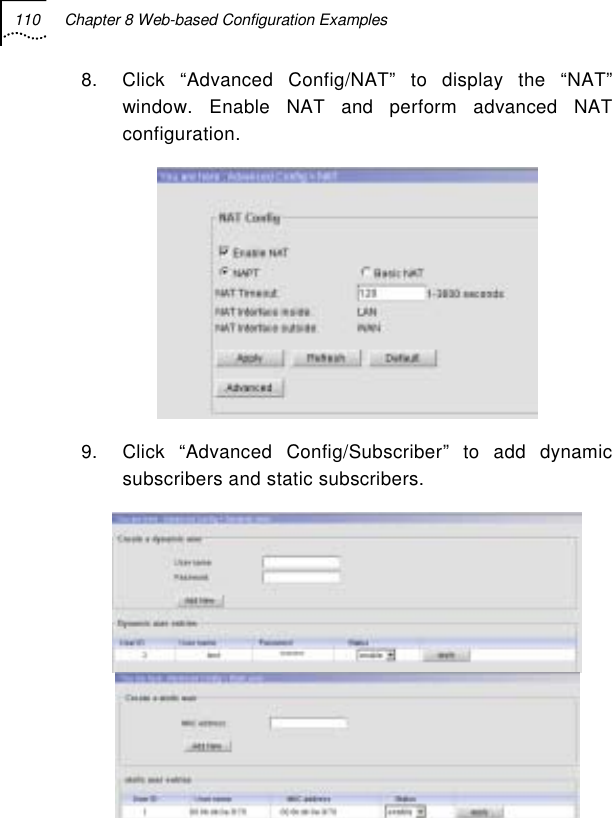 110  Chapter 8 Web-based Configuration Examples   8.  Click “Advanced Config/NAT” to display the “NAT” window. Enable NAT and perform advanced NAT configuration.  9.  Click “Advanced Config/Subscriber” to add dynamic subscribers and static subscribers.   