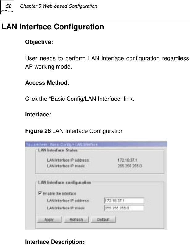 52  Chapter 5 Web-based Configuration   LAN Interface Configuration Objective: User needs to perform LAN interface configuration regardless AP working mode. Access Method: Click the “Basic Config/LAN Interface” link. Interface: Figure 26 LAN Interface Configuration  Interface Description: 