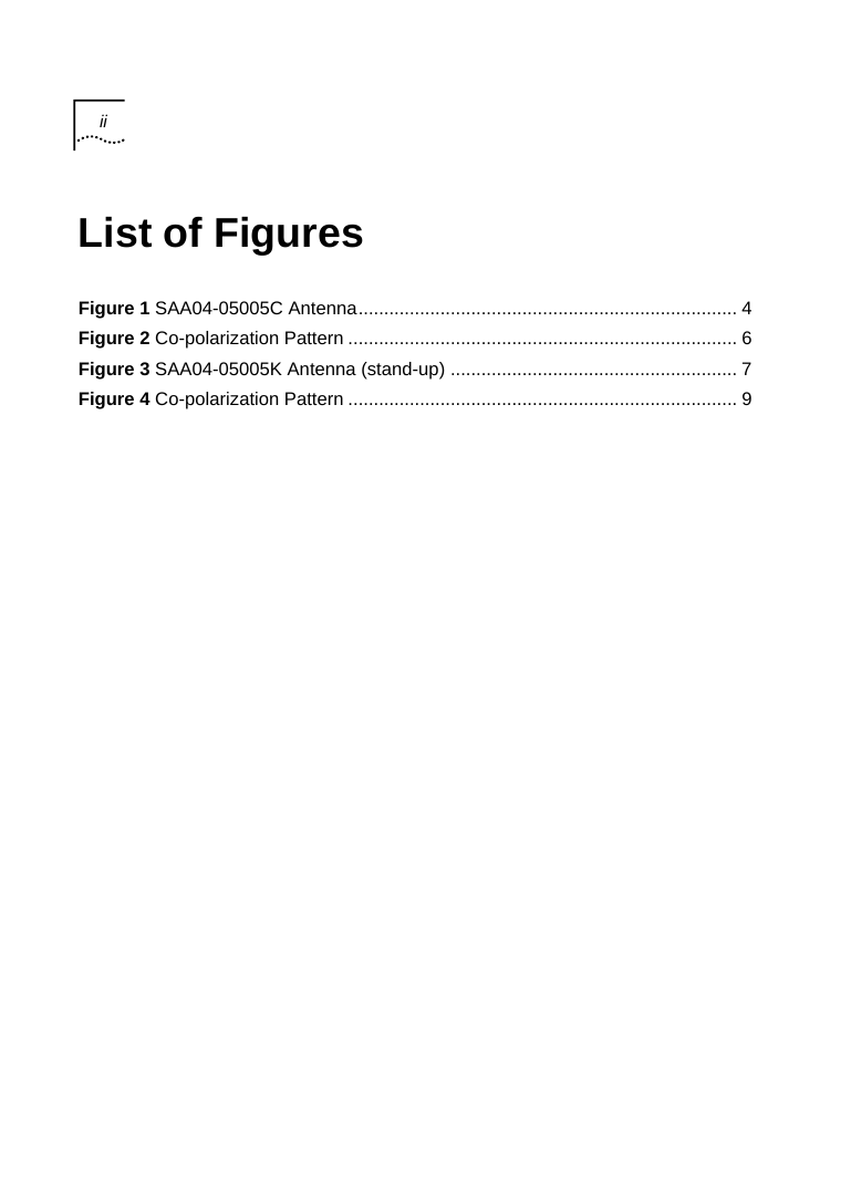 ii   List of Figures Figure 1 SAA04-05005C Antenna.......................................................................... 4 Figure 2 Co-polarization Pattern ............................................................................ 6 Figure 3 SAA04-05005K Antenna (stand-up) ........................................................ 7 Figure 4 Co-polarization Pattern ............................................................................ 9  