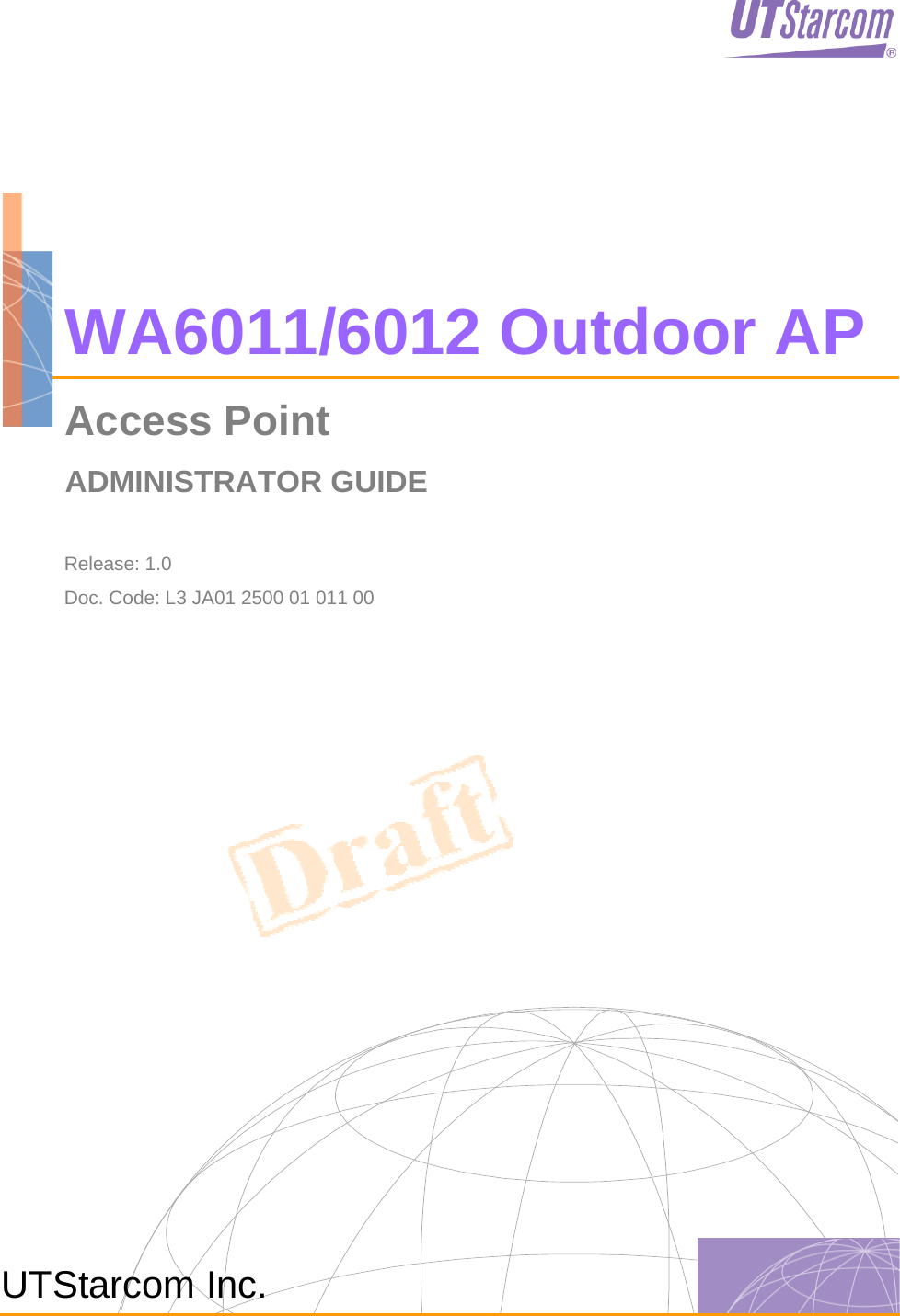    WA6011/6012 Outdoor AP Access Point  ADMINISTRATOR GUIDE    Release: 1.0  Doc. Code: L3 JA01 2500 01 011 00       UTStarcom Inc.  