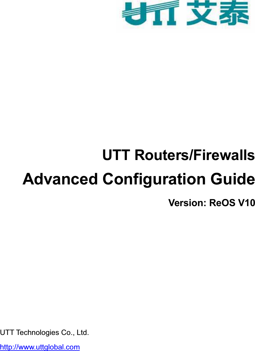 UTT Routers/Firewalls   Advanced Configuration Guide  Version: ReOS V10 UTT Technologies Co., Ltd. http://www.uttglobal.com