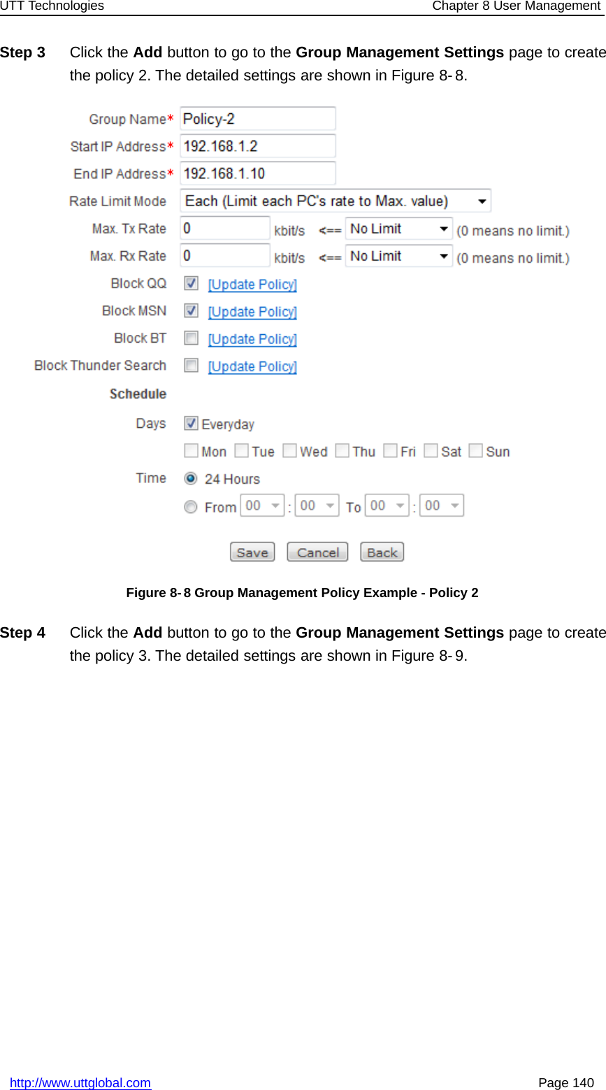 UTT Technologies Chapter 8 User Managementhttp://www.uttglobal.com Page 140Step 3 Click the Add button to go to the Group Management Settings page to createthe policy 2. The detailed settings are shown in Figure 8- 8.Figure 8- 8 Group Management Policy Example - Policy 2Step 4 Click the Add button to go to the Group Management Settings page to createthe policy 3. The detailed settings are shown in Figure 8- 9.