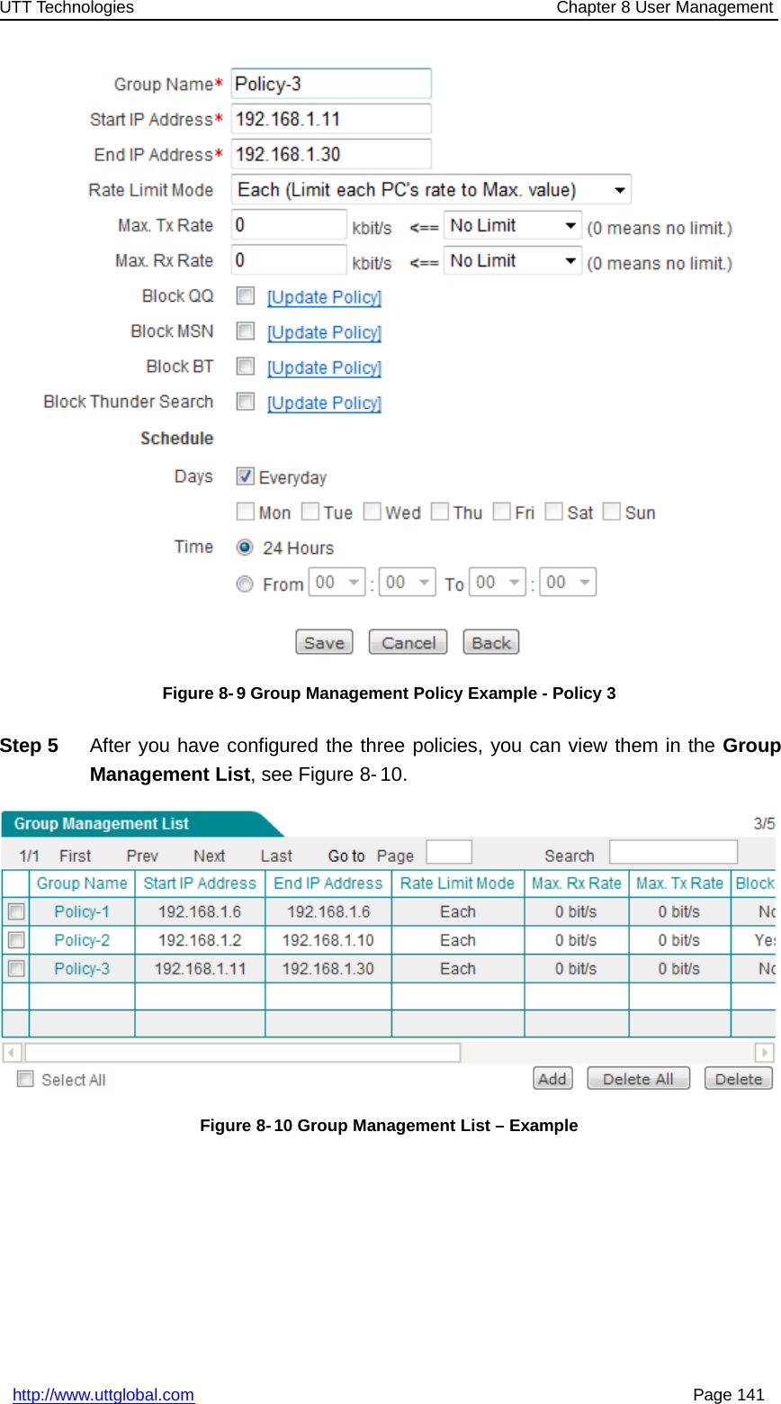 UTT Technologies Chapter 8 User Managementhttp://www.uttglobal.com Page 141Figure 8- 9 Group Management Policy Example - Policy 3Step 5 After you have configured the three policies, you can view them in the GroupManagement List, see Figure 8- 10.Figure 8- 10 Group Management List – Example