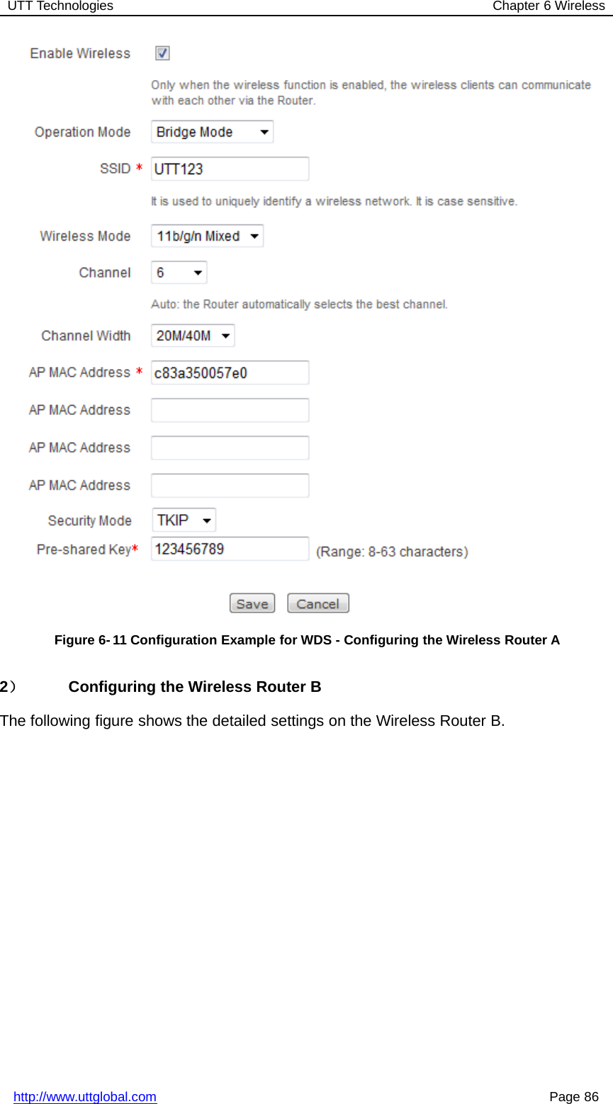 UTT Technologies Chapter 6 Wirelesshttp://www.uttglobal.com Page 86Figure 6- 11 Configuration Example for WDS - Configuring the Wireless Router A2）Configuring the Wireless Router BThe following figure shows the detailed settings on the Wireless Router B.