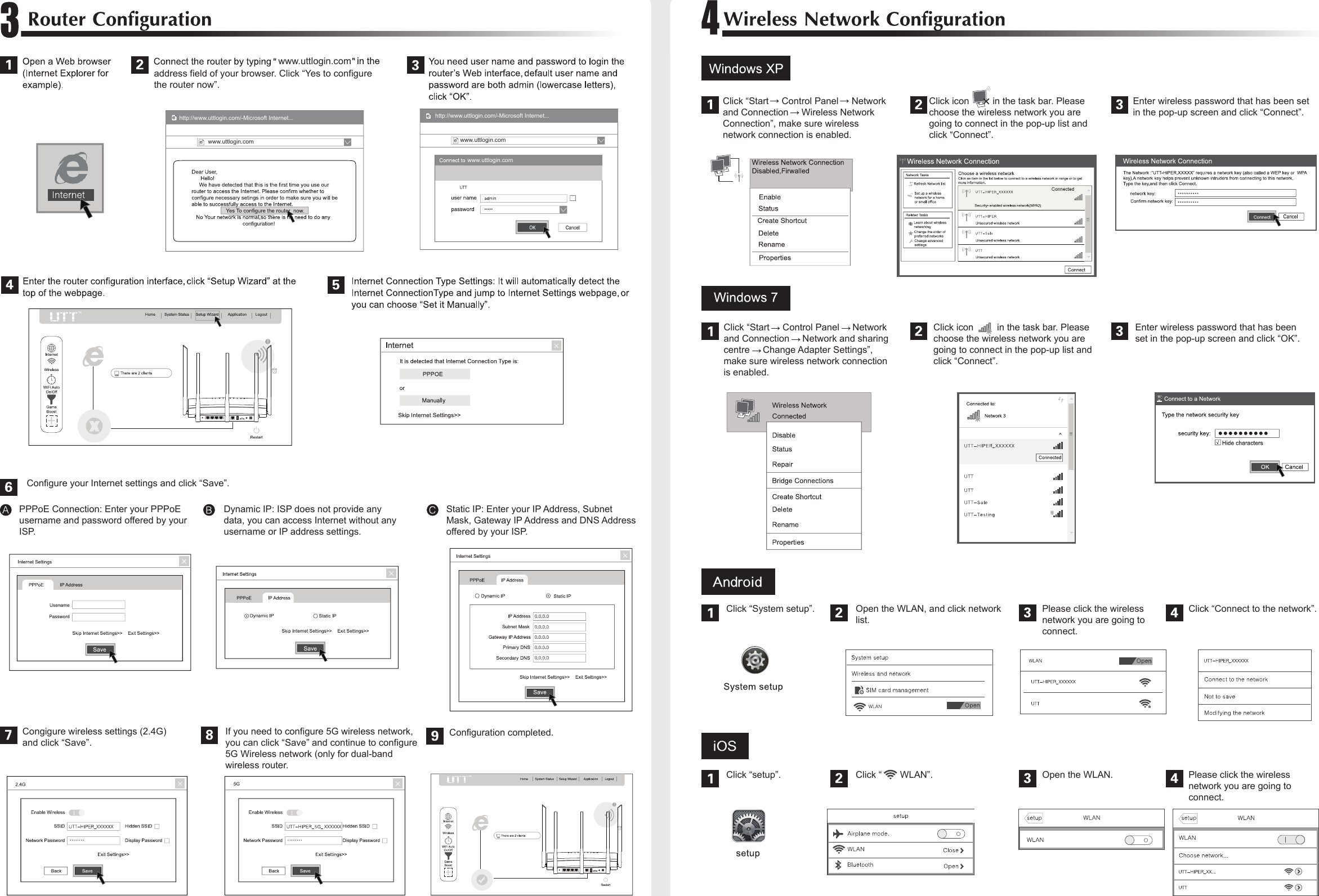 www.uttlogin.comwww.uttlogin.com www.uttlogin.comhttp://www.uttlogin.com/-Microsoft Internet...www.uttlogin.comhttp://www.uttlogin.com/-Microsoft Internet...PPPoE Connection: Enter your PPPoE username and password offered by your ISP.Dynamic IP: ISP does not provide any data, you can access Internet without any username or IP address settings.Static IP: Enter your IP Address, Subnet Mask, Gateway IP Address and DNS Address offered by your ISP.Configure your Internet settings and click “Save”.Enter wireless password that has been set in the pop-up screen and click “Connect”.Enter wireless password that has been set in the pop-up screen and click “OK”.Click icon         in the task bar. Please choose the wireless network you are going to connect in the pop-up list and click “Connect”.Click “Start     Control Panel     Network and Connection     Wireless Network Connection”, make sure wireless network connection is enabled.Click “Start     Control Panel     Network and Connection     Network and sharing centre     Change Adapter Settings”, make sure wireless network connection is enabled.Click icon         in the task bar. Please choose the wireless network you are going to connect in the pop-up list and click “Connect”.Please click the wireless network you are going to connect.Click “Connect to the network”.Open the WLAN, and click network list.Click “System setup”.Please click the wireless network you are going to connect.Open the WLAN.Click “       WLAN”.Click “setup”.If you need to configure 5G wireless network, you can click “Save” and continue to configure 5G Wireless network (only for dual-band wireless router.Congigure wireless settings (2.4G) and click “Save”.Configuration completed.address field of your browser. Click “Yes to configurethe router now”.