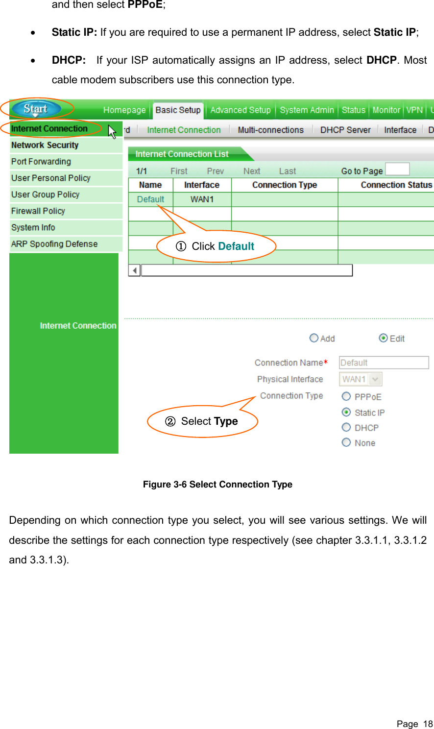  Page  18 and then select PPPoE;  Static IP: If you are required to use a permanent IP address, select Static IP;  DHCP:  If your ISP automatically assigns an IP address, select DHCP. Most cable modem subscribers use this connection type.  Figure 3-6 Select Connection Type Depending on which connection type you select, you will see various settings. We will describe the settings for each connection type respectively (see chapter 3.3.1.1, 3.3.1.2 and 3.3.1.3).   ② Select Type ① Click Default  