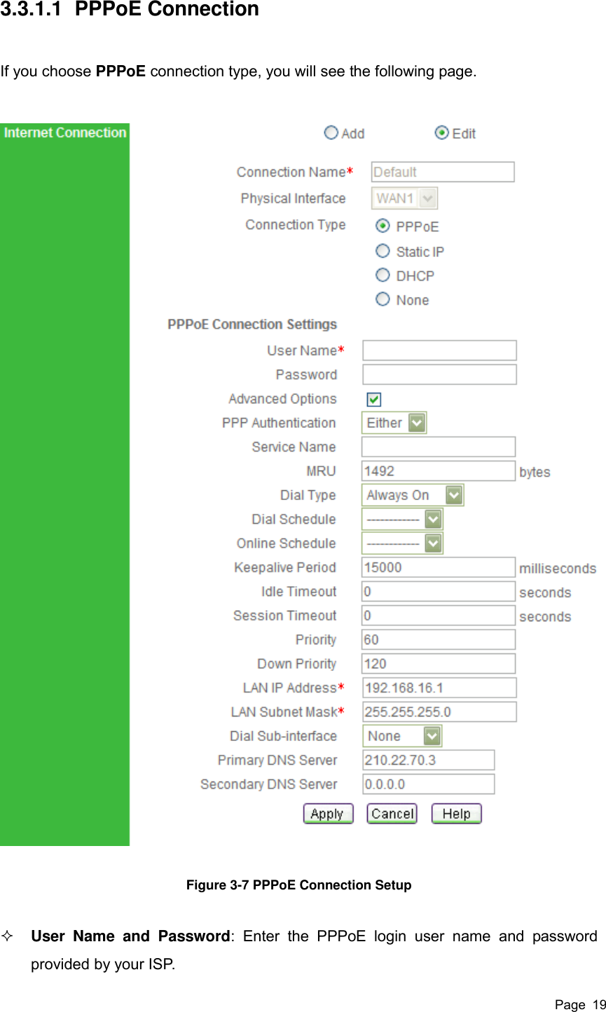  Page  19 3.3.1.1  PPPoE Connection If you choose PPPoE connection type, you will see the following page.  Figure 3-7 PPPoE Connection Setup  User  Name  and  Password:  Enter  the  PPPoE  login  user  name  and  password provided by your ISP. 