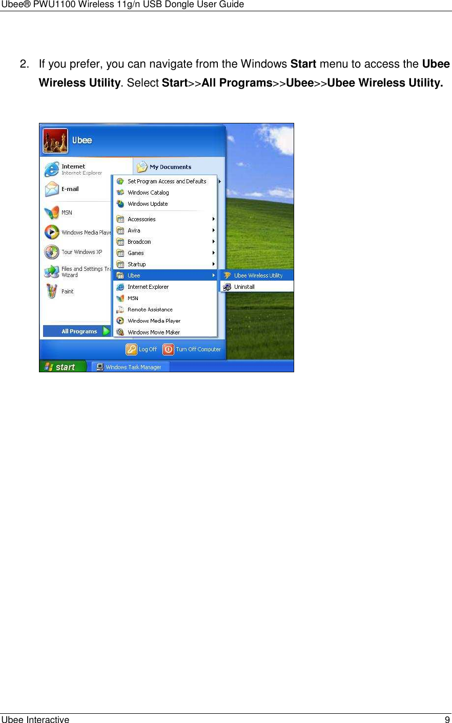 Ubee® PWU1100 Wireless 11g/n USB Dongle User Guide Ubee Interactive    9  2.  If you prefer, you can navigate from the Windows Start menu to access the Ubee Wireless Utility. Select Start&gt;&gt;All Programs&gt;&gt;Ubee&gt;&gt;Ubee Wireless Utility.   