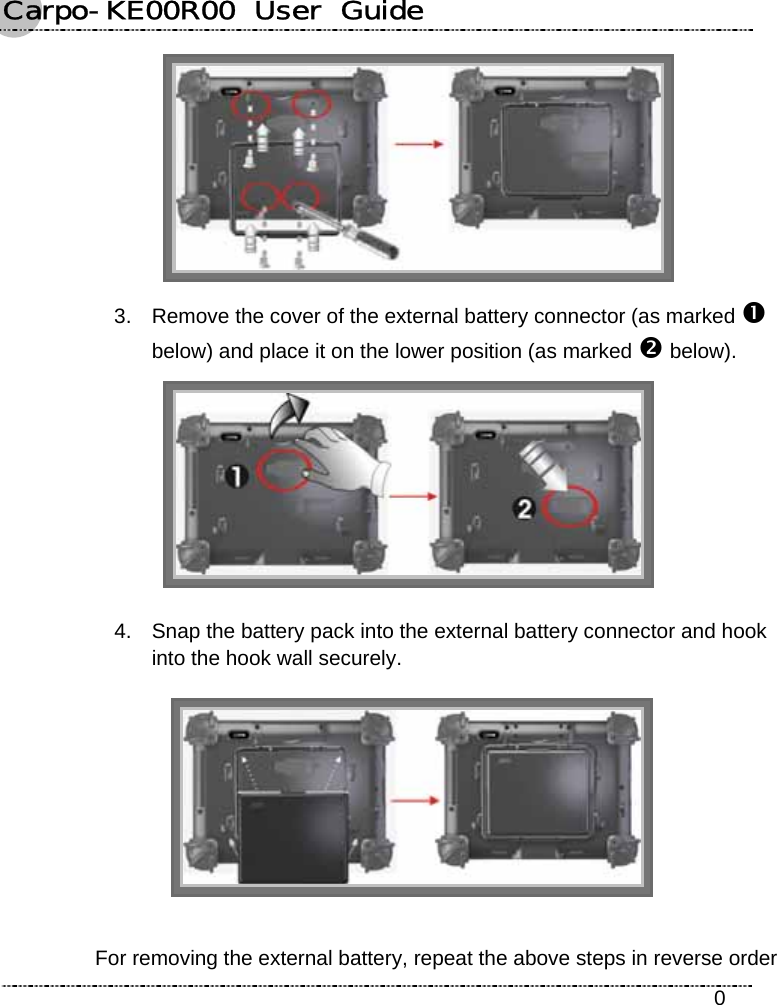 Carpo-KE00R00  User  Guide    0  3.  Remove the cover of the external battery connector (as marked n below) and place it on the lower position (as marked o below).  4.  Snap the battery pack into the external battery connector and hook into the hook wall securely.     For removing the external battery, repeat the above steps in reverse order 