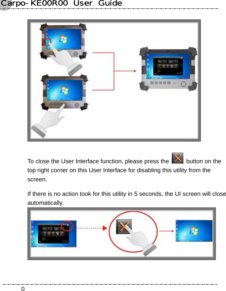 Carpo-KE00R00  User  Guide    0 To close the User Interface function, please press the    button on the top right corner on this User Interface for disabling this utility from the screen.  If there is no action took for this utility in 5 seconds, the UI screen will close automatically.  