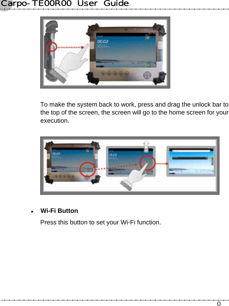 Carpo-TE00R00  User  Guide    0  To make the system back to work, press and drag the unlock bar to the top of the screen, the screen will go to the home screen for your execution.  z Wi-Fi Button Press this button to set your Wi-Fi function.   