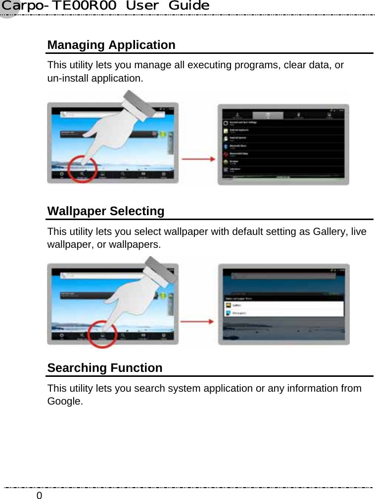 Carpo-TE00R00  User  Guide    0Managing Application This utility lets you manage all executing programs, clear data, or un-install application.  Wallpaper Selecting This utility lets you select wallpaper with default setting as Gallery, live wallpaper, or wallpapers.  Searching Function This utility lets you search system application or any information from Google. 