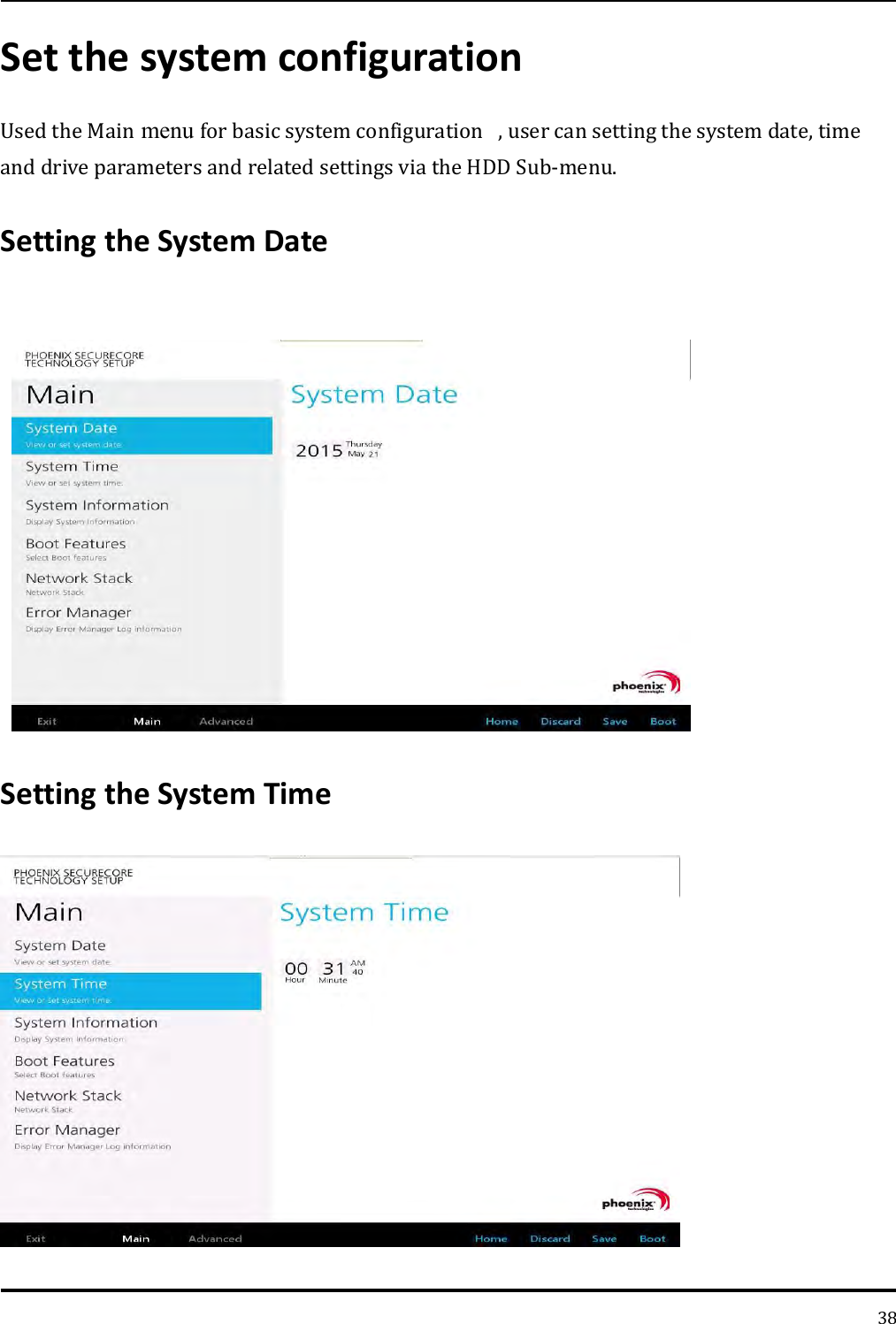   38 Set the system configuration Used the Main menu for basic system configuration, user can setting the system date, time and drive parameters and related settings via the HDD Sub-menu. Setting the System Date     Setting the System Time  