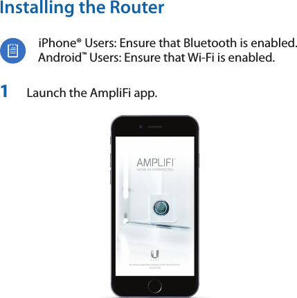Installing the RouteriPhone&reg; Users: Ensure that Bluetooth is enabled. Android&trade; Users: Ensure that Wi-Fi is enabled.1  Launch the AmpliFi app.