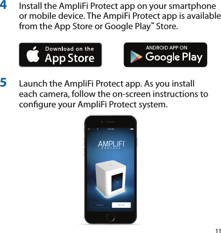 114  Install the AmpliFi Protect app on your smartphone or mobile device. The AmpiFi Protect app is available from the App Store or Google Play™ Store. 5  Launch the AmpliFi Protect app. As you install each camera, follow the on-screen instructions to congure your AmpliFiProtect system.
