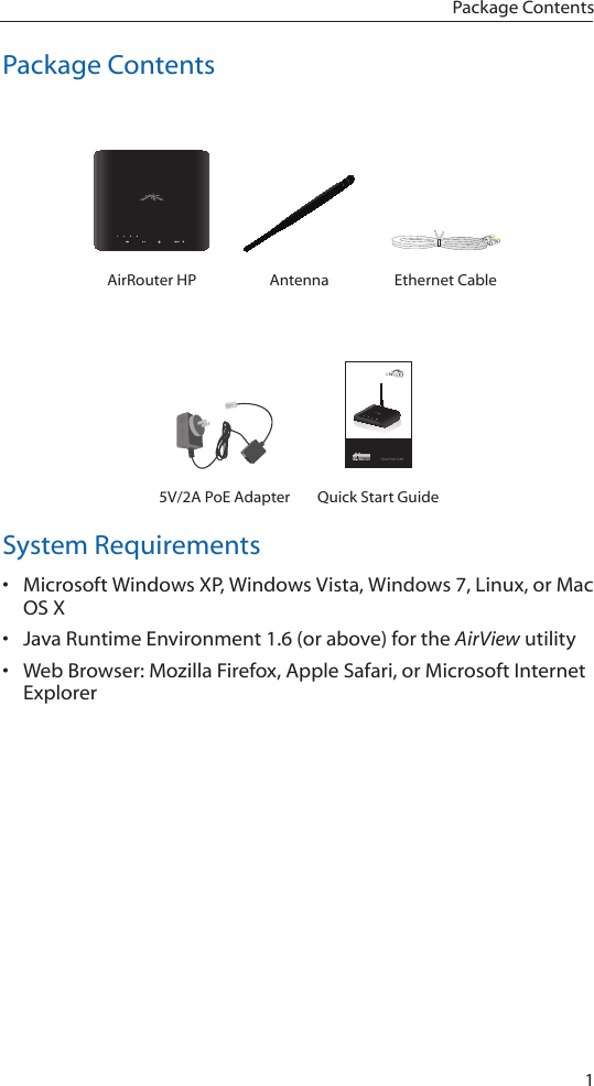1Package ContentsPackage ContentsAirRouter HP Antenna Ethernet Cable5V/2A PoE Adapter Quick Start GuideSystem Requirements&bull; Microsoft Windows XP, Windows Vista, Windows 7, Linux, or Mac OS X&bull; Java Runtime Environment 1.6 (or above) for the AirView utility&bull; Web Browser: Mozilla Firefox, Apple Safari, or Microsoft Internet Explorer