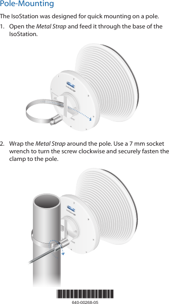 *640-00268-05*640-00268-05Pole-MountingThe IsoStation was designed for quick mounting on a pole. 1.  Open the Metal Strap and feed it through the base of the IsoStation.2.  Wrap the Metal Strap around the pole. Use a 7 mm socket wrench to turn the screw clockwise and securely fasten the clamp to the pole.