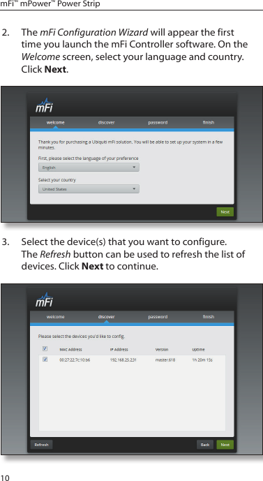 10mFi&trade; mPower&trade; Power Strip2.  The mFi Configuration Wizard will appear the first time you launch the mFi Controller software. On the Welcome screen, select your language and country.Click Next.3.  Select the device(s) that you want to configure. The Refresh button can be used to refresh the list of devices. Click Next to continue.  