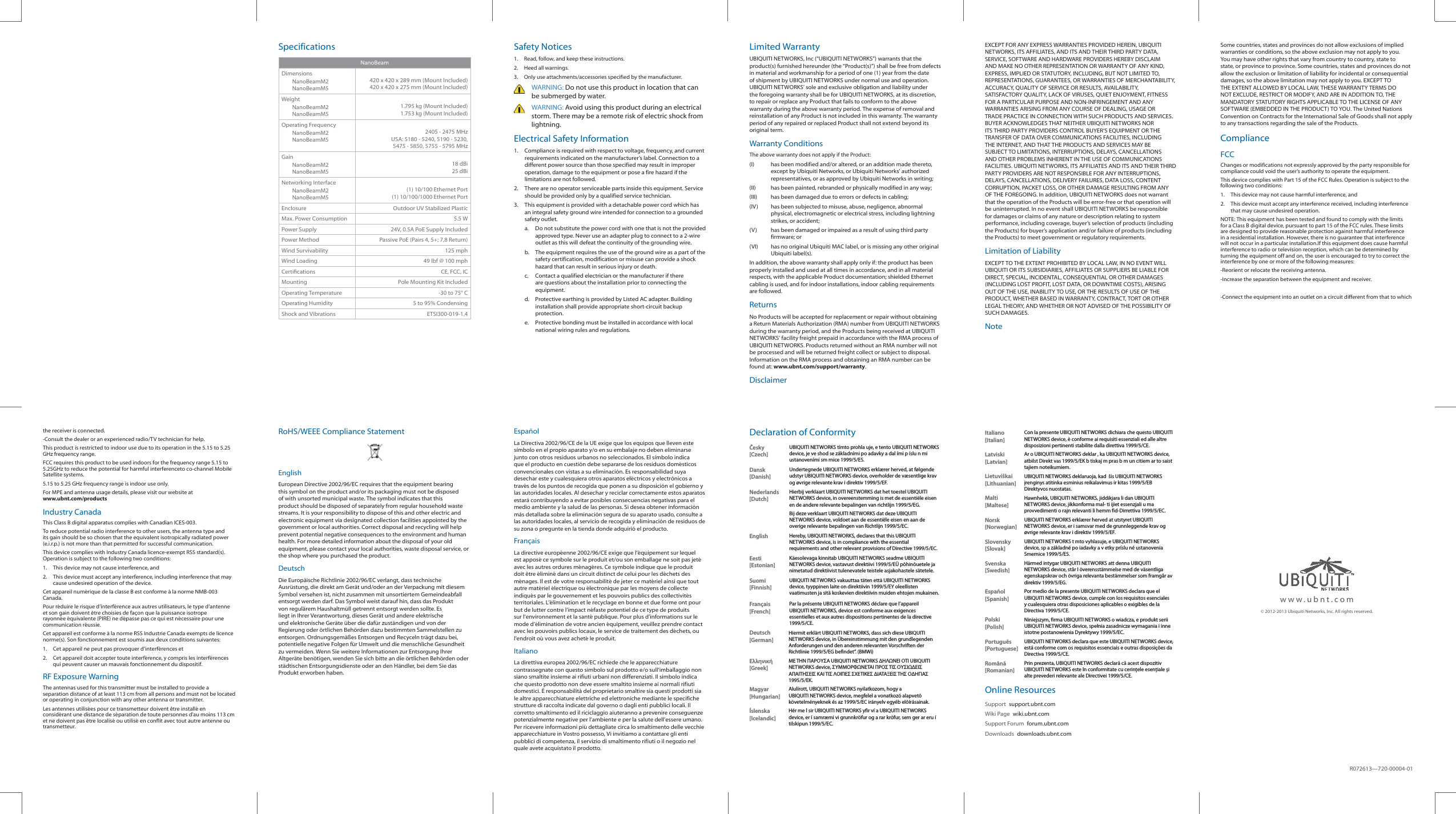 SpecificationsNanoBeamDimensionsNanoBeamM2NanoBeamM5420 x 420 x 289 mm (Mount Included)420 x 420 x 275 mm (Mount Included)WeightNanoBeamM2NanoBeamM51.795 kg (Mount Included)1.753 kg (Mount Included)Operating FrequencyNanoBeamM2NanoBeamM52405 - 2475 MHzUSA: 5180 - 5240, 5190 - 5230, 5475 - 5850, 5755 - 5795 MHzGainNanoBeamM2NanoBeamM518 dBi25 dBiNetworking InterfaceNanoBeamM2NanoBeamM5(1) 10/100 Ethernet Port(1) 10/100/1000 Ethernet PortEnclosure Outdoor UV Stabilized PlasticMax. Power Consumption 5.5 WPower Supply 24V, 0.5A PoE Supply IncludedPower Method Passive PoE (Pairs 4, 5+; 7,8 Return)Wind Survivability 125 mphWind Loading 49 lbf @ 100 mphCertiﬁ cations CE, FCC, ICMounting Pole Mounting Kit IncludedOperating Temperature -30 to 75&deg; COperating Humidity 5 to 95% CondensingShock and Vibrations ETSI300-019-1.4Safety Notices1.  Read, follow, and keep these instructions.2.  Heed all warnings.3.  Only use attachments/accessories specified by the manufacturer.WARNING: Do not use this product in location that can be submerged by water. WARNING: Avoid using this product during an electrical storm. There may be a remote risk of electric shock from lightning. Electrical Safety Information1.  Compliance is required with respect to voltage, frequency, and current requirements indicated on the manufacturer&rsquo;s label. Connection to a different power source than those specified may result in improper operation, damage to the equipment or pose a fire hazard if the limitations are not followed.2.  There are no operator serviceable parts inside this equipment. Service should be provided only by a qualified service technician.3.  This equipment is provided with a detachable power cord which has an integral safety ground wire intended for connection to a grounded safety outlet.a.  Do not substitute the power cord with one that is not the provided approved type. Never use an adapter plug to connect to a 2-wire outlet as this will defeat the continuity of the grounding wire. b.  The equipment requires the use of the ground wire as a part of the safety certification, modification or misuse can provide a shock hazard that can result in serious injury or death.c.  Contact a qualified electrician or the manufacturer if there are questions about the installation prior to connecting the equipment.d.  Protective earthing is provided by Listed AC adapter. Building installation shall provide appropriate short-circuit backup protection.e.  Protective bonding must be installed in accordance with local national wiring rules and regulations.Limited WarrantyUBIQUITI NETWORKS, Inc (&ldquo;UBIQUITI NETWORKS&rdquo;) warrants that the product(s) furnished hereunder (the &ldquo;Product(s)&rdquo;) shall be free from defects in material and workmanship for a period of one (1) year from the date of shipment by UBIQUITI NETWORKS under normal use and operation. UBIQUITI NETWORKS&rsquo; sole and exclusive obligation and liability under the foregoing warranty shall be for UBIQUITI NETWORKS, at its discretion, to repair or replace any Product that fails to conform to the above warranty during the above warranty period. The expense of removal and reinstallation of any Product is not included in this warranty. The warranty period of any repaired or replaced Product shall not extend beyond its original term. Warranty ConditionsThe above warranty does not apply if the Product:(I)  has been modified and/or altered, or an addition made thereto, except by Ubiquiti Networks, or Ubiquiti Networks&rsquo; authorized representatives, or as approved by Ubiquiti Networks in writing;(II)  has been painted, rebranded or physically modified in any way;(III)  has been damaged due to errors or defects in cabling;(IV)  has been subjected to misuse, abuse, negligence, abnormal physical, electromagnetic or electrical stress, including lightning strikes, or accident;(V)  has been damaged or impaired as a result of using third party firmware; or(VI)  has no original Ubiquiti MAC label, or is missing any other original Ubiquiti label(s).In addition, the above warranty shall apply only if: the product has been properly installed and used at all times in accordance, and in all material respects, with the applicable Product documentation; shielded Ethernet cabling is used, and for indoor installations, indoor cabling requirements are followed.ReturnsNo Products will be accepted for replacement or repair without obtaining a Return Materials Authorization (RMA) number from UBIQUITI NETWORKS during the warranty period, and the Products being received at UBIQUITI NETWORKS&rsquo; facility freight prepaid in accordance with the RMA process of UBIQUITI NETWORKS. Products returned without an RMA number will not be processed and will be returned freight collect or subject to disposal. Information on the RMA process and obtaining an RMA number can be found at: www.ubnt.com/support/warranty.DisclaimerEXCEPT FOR ANY EXPRESS WARRANTIES PROVIDED HEREIN, UBIQUITI NETWORKS, ITS AFFILIATES, AND ITS AND THEIR THIRD PARTY DATA, SERVICE, SOFTWARE AND HARDWARE PROVIDERS HEREBY DISCLAIM AND MAKE NO OTHER REPRESENTATION OR WARRANTY OF ANY KIND, EXPRESS, IMPLIED OR STATUTORY, INCLUDING, BUT NOT LIMITED TO, REPRESENTATIONS, GUARANTEES, OR WARRANTIES OF MERCHANTABILITY, ACCURACY, QUALITY OF SERVICE OR RESULTS, AVAILABILITY, SATISFACTORY QUALITY, LACK OF VIRUSES, QUIET ENJOYMENT, FITNESS FOR A PARTICULAR PURPOSE AND NON-INFRINGEMENT AND ANY WARRANTIES ARISING FROM ANY COURSE OF DEALING, USAGE OR TRADE PRACTICE IN CONNECTION WITH SUCH PRODUCTS AND SERVICES. BUYER ACKNOWLEDGES THAT NEITHER UBIQUITI NETWORKS NOR ITS THIRD PARTY PROVIDERS CONTROL BUYER&rsquo;S EQUIPMENT OR THE TRANSFER OF DATA OVER COMMUNICATIONS FACILITIES, INCLUDING THE INTERNET, AND THAT THE PRODUCTS AND SERVICES MAY BE SUBJECT TO LIMITATIONS, INTERRUPTIONS, DELAYS, CANCELLATIONS AND OTHER PROBLEMS INHERENT IN THE USE OF COMMUNICATIONS FACILITIES. UBIQUITI NETWORKS, ITS AFFILIATES AND ITS AND THEIR THIRD PARTY PROVIDERS ARE NOT RESPONSIBLE FOR ANY INTERRUPTIONS, DELAYS, CANCELLATIONS, DELIVERY FAILURES, DATA LOSS, CONTENT CORRUPTION, PACKET LOSS, OR OTHER DAMAGE RESULTING FROM ANY OF THE FOREGOING. In addition, UBIQUITI NETWORKS does not warrant that the operation of the Products will be error-free or that operation will be uninterrupted. In no event shall UBIQUITI NETWORKS be responsible for damages or claims of any nature or description relating to system performance, including coverage, buyer&rsquo;s selection of products (including the Products) for buyer&rsquo;s application and/or failure of products (including the Products) to meet government or regulatory requirements.Limitation of LiabilityEXCEPT TO THE EXTENT PROHIBITED BY LOCAL LAW, IN NO EVENT WILL UBIQUITI OR ITS SUBSIDIARIES, AFFILIATES OR SUPPLIERS BE LIABLE FOR DIRECT, SPECIAL, INCIDENTAL, CONSEQUENTIAL OR OTHER DAMAGES (INCLUDING LOST PROFIT, LOST DATA, OR DOWNTIME COSTS), ARISING OUT OF THE USE, INABILITY TO USE, OR THE RESULTS OF USE OF THE PRODUCT, WHETHER BASED IN WARRANTY, CONTRACT, TORT OR OTHER LEGAL THEORY, AND WHETHER OR NOT ADVISED OF THE POSSIBILITY OF SUCH DAMAGES. NoteSome countries, states and provinces do not allow exclusions of implied warranties or conditions, so the above exclusion may not apply to you. You may have other rights that vary from country to country, state to state, or province to province. Some countries, states and provinces do not allow the exclusion or limitation of liability for incidental or consequential damages, so the above limitation may not apply to you. EXCEPT TO THE EXTENT ALLOWED BY LOCAL LAW, THESE WARRANTY TERMS DO NOT EXCLUDE, RESTRICT OR MODIFY, AND ARE IN ADDITION TO, THE MANDATORY STATUTORY RIGHTS APPLICABLE TO THE LICENSE OF ANY SOFTWARE (EMBEDDED IN THE PRODUCT) TO YOU. The United Nations Convention on Contracts for the International Sale of Goods shall not apply to any transactions regarding the sale of the Products.ComplianceFCCChanges or modifications not expressly approved by the party responsible for compliance could void the user&rsquo;s authority to operate the equipment. This device complies with Part 15 of the FCC Rules. Operation is subject to the following two conditions:1.  This device may not cause harmful interference, and 2.  This device must accept any interference received, including interference that may cause undesired operation.NOTE: This equipment has been tested and found to comply with the limits for a Class B digital device, pursuant to part 15 of the FCC rules. These limits are designed to provide reasonable protection against harmful interference in a residential installation. However, there is no guarantee that interference will not occur in a particular installation.If this equipment does cause harmful interference to radio or television reception, which can be determined by turning the equipment off and on, the user is encouraged to try to correct the interference by one or more of the following measures: -Reorient or relocate the receiving antenna. -Increase the separation between the equipment and receiver. -Connect the equipment into an outlet on a circuit different from that to which the receiver is connected. -Consult the dealer or an experienced radio/TV technician for help. This product is restricted to indoor use due to its operation in the 5.15 to 5.25 GHz frequency range. FCC requires this product to be used indoors for the frequency range 5.15 to 5.25GHz to reduce the potential for harmful interferenceto co-channel Mobile   Satellite systems.5.15 to 5.25 GHz frequency range is indoor use only.For MPE and antenna usage details, please visit our website at www.ubnt.com/productsIndustry CanadaThis Class B digital apparatus complies with Canadian ICES-003.To reduce potential radio interference to other users, the antenna type and its gain should be so chosen that the equivalent isotropically radiated power (e.i.r.p.) is not more than that permitted for successful communication.This device complies with Industry Canada licence-exempt RSS standard(s). Operation is subject to the following two conditions: 1.  This device may not cause interference, and 2.  This device must accept any interference, including interference that may cause undesired operation of the device.Cet appareil num&eacute;rique de la classe B est conforme &agrave; la norme NMB-003 Canada.Pour r&eacute;duire le risque d&rsquo;interf&eacute;rence aux autres utilisateurs, le type d&rsquo;antenne et son gain doivent &ecirc;tre choisies de fa&ccedil;on que la puissance isotrope rayonn&eacute;e &eacute;quivalente (PIRE) ne d&eacute;passe pas ce qui est n&eacute;cessaire pour une communication r&eacute;ussie. Cet appareil est conforme &agrave; la norme RSS Industrie Canada exempts de licence norme(s). Son fonctionnement est soumis aux deux conditions suivantes:1.  Cet appareil ne peut pas provoquer d&rsquo;interf&eacute;rences et 2.  Cet appareil doit accepter toute interf&eacute;rence, y compris les interf&eacute;rences qui peuvent causer un mauvais fonctionnement du dispositif.RF Exposure WarningThe antennas used for this transmitter must be installed to provide a separation distance of at least 113 cm from all persons and must not be located or operating in conjunction with any other antenna or transmitter.Les antennes utilis&eacute;es pour ce transmetteur doivent &ecirc;tre install&eacute; en consid&eacute;rant une distance de s&eacute;paration de toute personnes d'au moins 113cm et ne doivent pas &ecirc;tre localis&eacute; ou utilis&eacute; en conflit avec tout autre antenne ou transmetteur.RoHS/WEEE Compliance StatementEnglishEuropean Directive 2002/96/EC requires that the equipment bearing this symbol on the product and/or its packaging must not be disposed of with unsorted municipal waste. The symbol indicates that this product should be disposed of separately from regular household waste streams. It is your responsibility to dispose of this and other electric and electronic equipment via designated collection facilities appointed by the government or local authorities. Correct disposal and recycling will help prevent potential negative consequences to the environment and human health. For more detailed information about the disposal of your old equipment, please contact your local authorities, waste disposal service, or the shop where you purchased the product.DeutschDie Europ&auml;ische Richtlinie 2002/96/EC verlangt, dass technische Ausr&uuml;stung, die direkt am Ger&auml;t und/oder an der Verpackung mit diesem Symbol versehen ist, nicht zusammen mit unsortiertem Gemeindeabfall entsorgt werden darf. Das Symbol weist darauf hin, dass das Produkt von regul&auml;rem Haushaltm&uuml;ll getrennt entsorgt werden sollte. Es liegt in Ihrer Verantwortung, dieses Ger&auml;t und andere elektrische und elektronische Ger&auml;te &uuml;ber die daf&uuml;r zust&auml;ndigen und von der Regierung oder &ouml;rtlichen Beh&ouml;rden dazu bestimmten Sammelstellen zu entsorgen. Ordnungsgem&auml;&szlig;es Entsorgen und Recyceln tr&auml;gt dazu bei, potentielle negative Folgen f&uuml;r Umwelt und die menschliche Gesundheit zu vermeiden. Wenn Sie weitere Informationen zur Entsorgung Ihrer Altger&auml;te ben&ouml;tigen, wenden Sie sich bitte an die &ouml;rtlichen Beh&ouml;rden oder st&auml;dtischen Entsorgungsdienste oder an den H&auml;ndler, bei dem Sie das Produkt erworben haben.Espa&ntilde;olLa Directiva 2002/96/CE de la UE exige que los equipos que lleven este s&iacute;mbolo en el propio aparato y/o en su embalaje no deben eliminarse junto con otros residuos urbanos no seleccionados. El s&iacute;mbolo indica que el producto en cuesti&oacute;n debe separarse de los residuos dom&eacute;sticos convencionales con vistas a su eliminaci&oacute;n. Es responsabilidad suya desechar este y cualesquiera otros aparatos el&eacute;ctricos y electr&oacute;nicos a trav&eacute;s de los puntos de recogida que ponen a su disposici&oacute;n el gobierno y las autoridades locales. Al desechar y reciclar correctamente estos aparatos estar&aacute; contribuyendo a evitar posibles consecuencias negativas para el medio ambiente y la salud de las personas. Si desea obtener informaci&oacute;n m&aacute;s detallada sobre la eliminaci&oacute;n segura de su aparato usado, consulte a las autoridades locales, al servicio de recogida y eliminaci&oacute;n de residuos de su zona o pregunte en la tienda donde adquiri&oacute; el producto.Fran&ccedil;aisLa directive europ&eacute;enne 2002/96/CE exige que l&rsquo;&eacute;quipement sur lequel est appos&eacute; ce symbole sur le produit et/ou son emballage ne soit pas jet&eacute; avec les autres ordures m&eacute;nag&egrave;res. Ce symbole indique que le produit doit &ecirc;tre &eacute;limin&eacute; dans un circuit distinct de celui pour les d&eacute;chets des m&eacute;nages. Il est de votre responsabilit&eacute; de jeter ce mat&eacute;riel ainsi que tout autre mat&eacute;riel &eacute;lectrique ou &eacute;lectronique par les moyens de collecte indiqu&eacute;s par le gouvernement et les pouvoirs publics des collectivit&eacute;s territoriales. L&rsquo;&eacute;limination et le recyclage en bonne et due forme ont pour but de lutter contre l&rsquo;impact n&eacute;faste potentiel de ce type de produits sur l&rsquo;environnement et la sant&eacute; publique. Pour plus d&rsquo;informations sur le mode d&rsquo;&eacute;limination de votre ancien &eacute;quipement, veuillez prendre contact avec les pouvoirs publics locaux, le service de traitement des d&eacute;chets, ou l&rsquo;endroit o&ugrave; vous avez achet&eacute; le produit.ItalianoLa direttiva europea 2002/96/EC richiede che le apparecchiature contrassegnate con questo simbolo sul prodotto e/o sull&rsquo;imballaggio non siano smaltite insieme ai rifiuti urbani non differenziati. Il simbolo indica che questo prodotto non deve essere smaltito insieme ai normali rifiuti domestici. &Egrave; responsabilit&agrave; del proprietario smaltire sia questi prodotti sia le altre apparecchiature elettriche ed elettroniche mediante le specifiche strutture di raccolta indicate dal governo o dagli enti pubblici locali. Il corretto smaltimento ed il riciclaggio aiuteranno a prevenire conseguenze potenzialmente negative per l&rsquo;ambiente e per la salute dell&rsquo;essere umano. Per ricevere informazioni pi&ugrave; dettagliate circa lo smaltimento delle vecchie apparecchiature in Vostro possesso, Vi invitiamo a contattare gli enti pubblici di competenza, il servizio di smaltimento rifiuti o il negozio nel quale avete acquistato il prodotto.Declaration of ConformityČesky [Czech]UBIQUITI NETWORKS t&iacute;mto prohla uje, e tento UBIQUITI NETWORKS device, je ve shod se z&aacute;kladn&iacute;mi po adavky a dal &iacute;mi p &iacute;slu n mi ustanoven&iacute;mi sm rnice 1999/5/ES.Dansk [Danish]Undertegnede UBIQUITI NETWORKS erkl&aelig;rer herved, at f&oslash;lgende udstyr UBIQUITI NETWORKS device, overholder de v&aelig;sentlige krav og &oslash;vrige relevante krav i direktiv 1999/5/EF.Nederlands [Dutch]Hierbij verklaart UBIQUITI NETWORKS dat het toestel UBIQUITI NETWORKS device, in overeenstemming is met de essenti&euml;le eisen en de andere relevante bepalingen van richtlijn 1999/5/EG.Bij deze verklaart UBIQUITI NETWORKS dat deze UBIQUITI NETWORKS device, voldoet aan de essenti&euml;le eisen en aan de overige relevante bepalingen van Richtlijn 1999/5/EC.English Hereby, UBIQUITI NETWORKS, declares that this UBIQUITI NETWORKS device, is in compliance with the essential requirements and other relevant provisions of Directive 1999/5/EC.Eesti [Estonian]K&auml;esolevaga kinnitab UBIQUITI NETWORKS seadme UBIQUITI NETWORKS device, vastavust direktiivi 1999/5/E&Uuml; p&otilde;hin&otilde;uetele ja nimetatud direktiivist tulenevatele teistele asjakohastele s&auml;tetele.Suomi [Finnish]UBIQUITI NETWORKS vakuuttaa t&auml;ten ett&auml; UBIQUITI NETWORKS device, tyyppinen laite on direktiivin 1999/5/EY oleellisten vaatimusten ja sit&auml; koskevien direktiivin muiden ehtojen mukainen.Fran&ccedil;ais [French]Par la pr&eacute;sente UBIQUITI NETWORKS d&eacute;clare que l&rsquo;appareil UBIQUITI NETWORKS, device est conforme aux exigences essentielles et aux autres dispositions pertinentes de la directive 1999/5/CE.Deutsch [German]Hiermit erkl&auml;rt UBIQUITI NETWORKS, dass sich diese UBIQUITI NETWORKS device, in &Uuml;bereinstimmung mit den grundlegenden Anforderungen und den anderen relevanten Vorschriften der Richtlinie 1999/5/EG befindet&rdquo;. (BMWi)&Epsilon;&lambda;&lambda;&eta;&nu;&iota;&kappa;ή[Greek]&Mu;&Epsilon; &Tau;&Eta;&Nu; &Pi;&Alpha;&Rho;&Omicron;&Upsilon;&Sigma;&Alpha; UBIQUITI NETWORKS &Delta;&Eta;&Lambda;&Omega;&Nu;&Epsilon;&Iota; &Omicron;&Tau;&Iota; UBIQUITI NETWORKS device, &Sigma;&Upsilon;&Mu;&Mu;&Omicron;&Rho;&Phi;&Omega;&Nu;&Epsilon;&Tau;&Alpha;&Iota; &Pi;&Rho;&Omicron;&Sigma; &Tau;&Iota;&Sigma; &Omicron;&Upsilon;&Sigma;&Iota;&Omega;&Delta;&Epsilon;&Iota;&Sigma; &Alpha;&Pi;&Alpha;&Iota;&Tau;&Eta;&Sigma;&Epsilon;&Iota;&Sigma; &Kappa;&Alpha;&Iota; &Tau;&Iota;&Sigma; &Lambda;&Omicron;&Iota;&Pi;&Epsilon;&Sigma; &Sigma;&Chi;&Epsilon;&Tau;&Iota;&Kappa;&Epsilon;&Sigma; &Delta;&Iota;&Alpha;&Tau;&Alpha;&Xi;&Epsilon;&Iota;&Sigma; &Tau;&Eta;&Sigma; &Omicron;&Delta;&Eta;&Gamma;&Iota;&Alpha;&Sigma; 1995/5/&Epsilon;&Kappa;. Magyar [Hungarian]Alul&iacute;rott, UBIQUITI NETWORKS nyilatkozom, hogy a UBIQUITI NETWORKS device, megfelel a vonatkoz&oacute; alapvet&otilde; k&ouml;vetelm&eacute;nyeknek &eacute;s az 1999/5/EC ir&aacute;nyelv egy&eacute;b el&otilde;&iacute;r&aacute;sainak.&Iacute;slenska [Icelandic]H&eacute;r me l sir UBIQUITI NETWORKS yfir v&iacute; a UBIQUITI NETWORKS device, er &iacute; samr&aelig;mi vi grunnkr&ouml;fur og a rar kr&ouml;fur, sem ger ar eru &iacute; tilskipun 1999/5/EC.Italiano [Italian]Con la presente UBIQUITI NETWORKS dichiara che questo UBIQUITI NETWORKS device, &egrave; conforme ai requisiti essenziali ed alle altre disposizioni pertinenti stabilite dalla direttiva 1999/5/CE.Latviski [Latvian]Ar o UBIQUITI NETWORKS deklar , ka UBIQUITI NETWORKS device, atbilst Direkt vas 1999/5/EK b tiskaj m pras b m un citiem ar to saist tajiem noteikumiem.Lietuvi&scaron;kai [Lithuanian]UBIQUITI NETWORKS deklaruoja, kad  &scaron;is UBIQUITI NETWORKS įrenginys atitinka esminius reikalavimus ir kitas 1999/5/EB Direktyvos nuostatas.Malti [Maltese]Hawnhekk, UBIQUITI NETWORKS, jiddikjara li dan UBIQUITI NETWORKS device, jikkonforma mal- ti ijiet essenzjali u ma provvedimenti o rajn relevanti li hemm fid-Dirrettiva 1999/5/EC.Norsk [Norwegian]UBIQUITI NETWORKS erkl&aelig;rer herved at utstyret UBIQUITI NETWORKS device, er i samsvar med de grunnleggende krav og &oslash;vrige relevante krav i direktiv 1999/5/EF.Slovensky [Slovak]UBIQUITI NETWORKS t mto vyhlasuje, e UBIQUITI NETWORKS device, sp a z&aacute;kladn&eacute; po iadavky a v etky pr&iacute;slu n&eacute; ustanovenia Smernice 1999/5/ES.Svenska [Swedish]H&auml;rmed intygar UBIQUITI NETWORKS att denna UBIQUITI NETWORKS device, st&aring;r I &ouml;verensst&auml;mmelse med de v&auml;sentliga egenskapskrav och &ouml;vriga relevanta best&auml;mmelser som framg&aring;r av direktiv 1999/5/EG.Espa&ntilde;ol [Spanish]Por medio de la presente UBIQUITI NETWORKS declara que el UBIQUITI NETWORKS device, cumple con los requisitos esenciales y cualesquiera otras disposiciones aplicables o exigibles de la Directiva 1999/5/CE.Polski [Polish]Niniejszym, firma UBIQUITI NETWORKS o wiadcza, e produkt serii UBIQUITI NETWORKS device, spełnia zasadnicze wymagania i inne istotne postanowienia Dyrektywy 1999/5/EC.Portugu&ecirc;s [Portuguese]UBIQUITI NETWORKS declara que este UBIQUITI NETWORKS device, est&aacute; conforme com os requisitos essenciais e outras disposi&ccedil;&otilde;es da Directiva 1999/5/CE.Rom&acirc;nă [Romanian]Prin prezenta, UBIQUITI NETWORKS declară că acest dispozitiv UBIQUITI NETWORKS este &icirc;n conformitate cu cerințele esențiale și alte prevederi relevante ale Directivei 1999/5/CE.Online ResourcesSupport  support.ubnt.comWiki Page  wiki.ubnt.comSupport Forum  forum.ubnt.comDownloads  downloads.ubnt.comwww.ubnt.com&copy; 2012-2013 Ubiquiti Networks, Inc. All rights reserved.R072613&mdash;720-00004-01