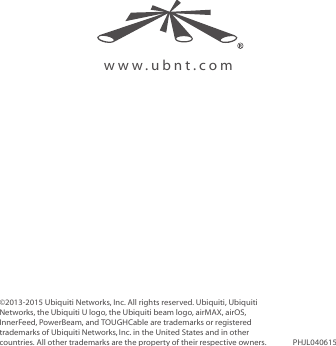 www.ubnt.com&copy;2013-2015 Ubiquiti Networks, Inc. All rights reserved. Ubiquiti, Ubiquiti Networks, the Ubiquiti U logo, the Ubiquiti beam logo, airMAX, airOS, InnerFeed, PowerBeam, and TOUGHCable are trademarks or registered trademarks of UbiquitiNetworks,Inc. in the United States and in other countries. All other trademarks are the property of their respective owners. PHJL040615