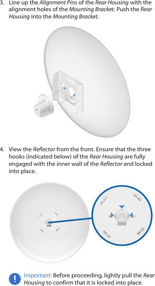 3.  Line up the Alignment Pins of the Rear Housing with the alignment holes of the Mounting Bracket. Push the Rear Housing into the Mounting Bracket.4.  View the Reflector from the front. Ensure that the three hooks (indicated below) of the Rear Housing are fully engaged with the inner wall of the Reflector and locked into place.Important: Before proceeding, lightly pull the Rear Housing to confirm that it is locked into place. 