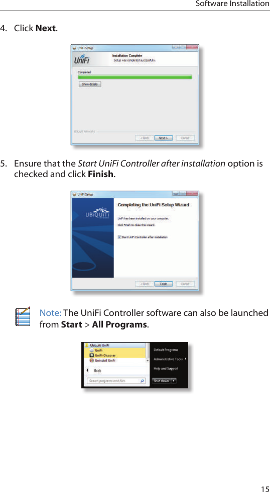 15Software Installation4.  Click Next.5.  Ensure that the Start UniFi Controller after installation option is checked and click Finish.Note: The UniFi Controller software can also be launched from Start > All Programs. 