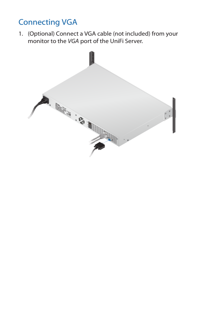 Connecting VGA1.  (Optional) Connect a VGA cable (not included) from your monitor to the VGA port of the UniFiServer.