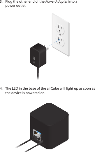 3.  Plug the other end of the Power Adapter into a power outlet.4.  The LED in the base of the airCube will light up as soon as the device is powered on.