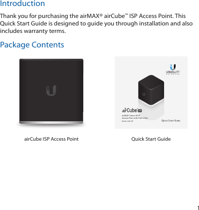 1IntroductionThank you for purchasing the airMAX® airCube™ ISP Access Point. This Quick Start Guide is designed to guide you through installation and also includes warranty terms.Package ContentsairMAX® Home Wi-Fi Access Point with PoE In/Out Model: ACB-ISP airCube ISP Access Point Quick Start Guide