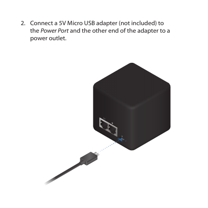 2.  Connect a 5V Micro USB adapter (not included) to the Power Port and the other end of the adapter to a poweroutlet.