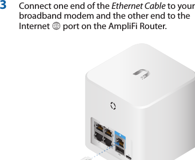 3  Connect one end of the Ethernet Cable to your broadband modem and the other end to the Internet   port on the AmpliFi Router.