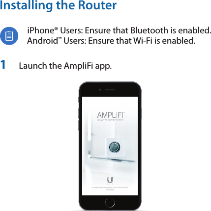 Installing the RouteriPhone® Users: Ensure that Bluetooth is enabled. Android™ Users: Ensure that Wi-Fi is enabled.1  Launch the AmpliFi app.