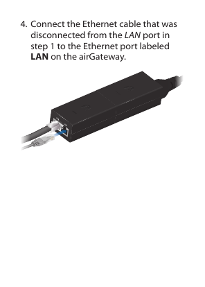 4. Connect the Ethernet cable that was disconnected from the LAN port in step 1 to the Ethernet port labeled LAN on the airGateway.