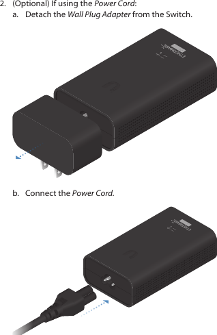 2.  (Optional) If using the Power Cord:a.  Detach the Wall Plug Adapter from the Switch.b.  Connect the Power Cord.
